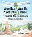 Cover art for WHEN BUGS WERE BIG, PLANTS WERE STRANGE, AND TETRAPODS STALKED THE EARTH