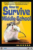 Cover art for HOW TO SURVIVE MIDDLE SCHOOL (WITHOUT GETTING YOUR HEAD FLUSHED,) AND DEAL WITH AN EX-BEST FRIEND,...UM, GIRLS, AND A HEARTBREAKING HAMSTER