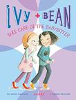 Cover art for IVY AND BEAN TAKE CARE OF THE BABYSITTER
