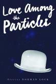 Cover art for LOVE AMONG THE PARTICLES