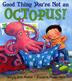 Cover art for GOOD THING YOU’RE NOT AN OCTOPUS!