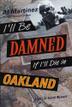 Cover art for I’LL BE DAMNED IF I’LL DIE IN OAKLAND