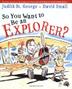 Cover art for SO YOU WANT TO BE AN EXPLORER?