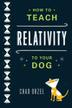 Cover art for HOW TO TEACH RELATIVITY TO YOUR DOG