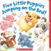 Cover art for FIVE LITTLE PUPPIES JUMPING ON THE BED