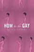 Cover art for HOW TO BE GAY