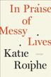 Cover art for IN PRAISE OF MESSY LIVES
