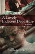 Cover art for A LOVELY, INDECENT DEPARTURE