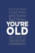 Cover art for I've Got Some Good News and Some Bad News, You're OLD