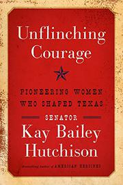 UNFLINCHING COURAGE by Kay Bailey Hutchison