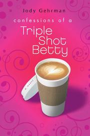 CONFESSIONS OF A TRIPLE SHOT BETTY by Jody Gehrman