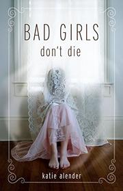 
                            BAD GIRLS DONâ€™T DIE by Katie Alender