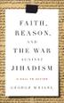 FAITH, REASON AND THE WAR AGAINST JIHADISM by George Weigel