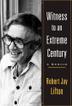WITNESS TO AN EXTREME CENTURY by Robert Jay Lifton