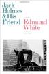 JACK HOLMES AND HIS FRIEND by Edmund White